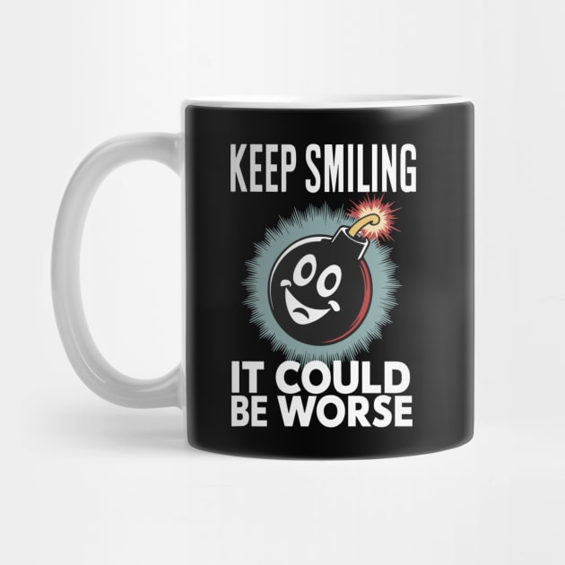 Keep Smiling - It Could Be Worse by Dazed Pig